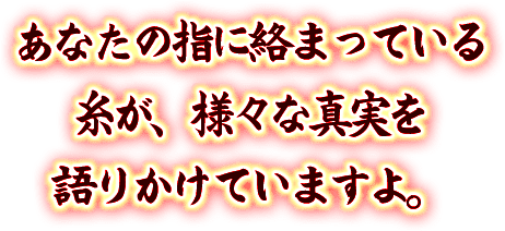 あなたの指に、様々な真実を語りかけていますよ。