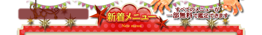 新着メニュー すべてのメニューが一部無料で鑑定できます