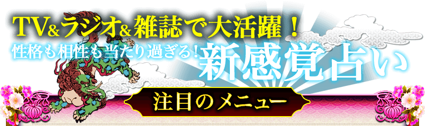 TV&ラジオ&雑誌で大活躍! 性格も相性も当たり過ぎる! 新感覚占い 注目のメニュー TV&ラジオ&雑誌で大活躍! 性格も相性も当たり過ぎる! 新感覚占い 注目のメニュー