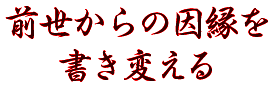 前世からの因縁を書き変える