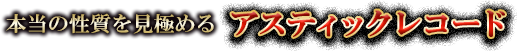 本当の性質を見極めるアスティックレコード