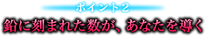 ポイント２　鉛に刻まれた数が、あなたを導く