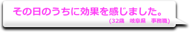 その日のうちに効果を感じました。　(32歳　岐阜県　事務職)