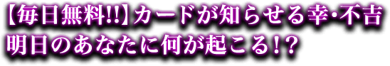 【毎日無料!!】カードが知らせる幸・不吉明日のあなたに何が起こる！？