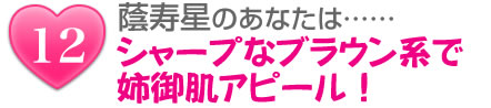 蔭寿星のあなたは……シャープなブラウン系で姉御肌アピール!