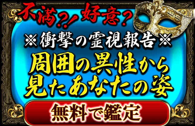 不満？！好意？※衝撃の霊視報告※周囲の異性から見たあなた　完全無料で鑑定する