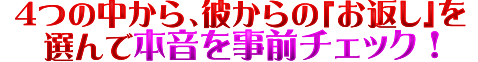 4つの中から、彼からの「お返し」を選んで本音を事前チェック！