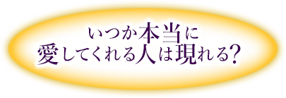 いつか本当に愛してくれる人は現れる？