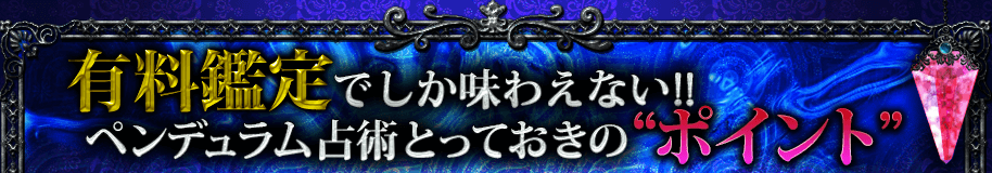 有料鑑定でしか味わえない！！ ペンデュラム占術とっておきの”ポイント”